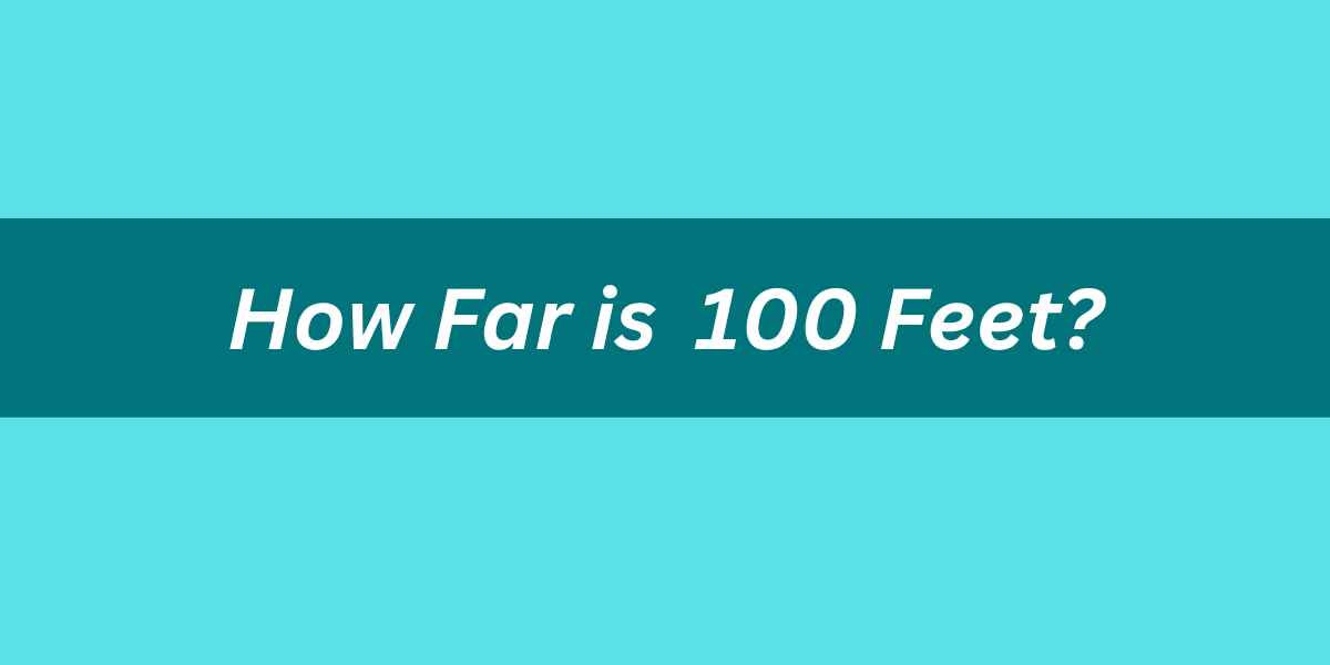 How far is 100 feet